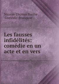 Les fausses infid?lit?s: com?die en un acte et en vers