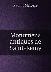 Monumens antiques de Saint-Remy
