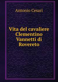 Vita del cavaliere Clementino Vannetti di Rovereto