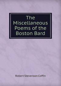 The Miscellaneous Poems of the Boston Bard