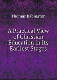 A Practical View of Christian Education in Its Earliest Stages