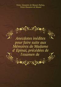 Anecdotes in?dites pour faire suite aux M?moires de Madame d' Epinai, pr?c?d?es de l'examen de .