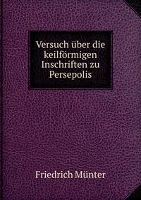 Versuch uber die keilformigen Inschriften zu Persepolis