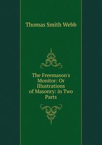 The Freemason's Monitor: Or Illustrations of Masonry: in Two Parts
