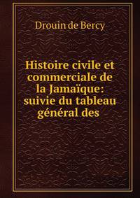 Histoire civile et commerciale de la Jama?que: suivie du tableau g?n?ral des .