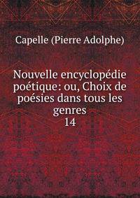 Nouvelle encyclopdie potique: ou, Choix de posies dans tous les genres. 14