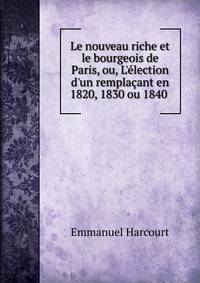 Le nouveau riche et le bourgeois de Paris, ou, L'?lection d'un rempla?ant en 1820, 1830 ou 1840 .