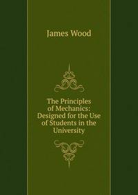 The Principles of Mechanics: Designed for the Use of Students in the University