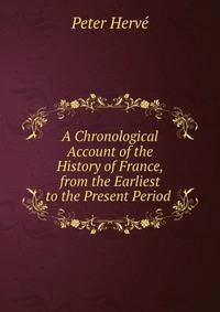 A Chronological Account of the History of France, from the Earliest to the Present Period .