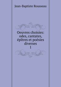 Oeuvres choisies: odes, cantates, ?p?tres et po?sies diverses
