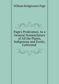 Page's Prodromus: As a General Nomenclature of All the Plants, Indigenous and Exotic, Cultivated .