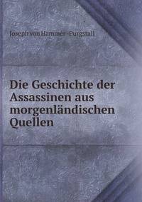 Die Geschichte der Assassinen aus morgenlandischen Quellen
