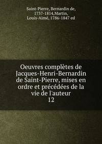 Oeuvres compl?tes de Jacques-Henri-Bernardin de Saint-Pierre, mises en ordre et pr?c?d?es de la vie de l'auteur