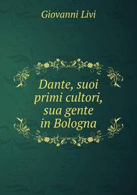 Dante, suoi primi cultori, sua gente in Bologna