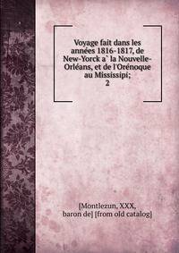 Voyage fait dans les anne?es 1816-1817, de New-Yorck a? la Nouvelle-Orle?ans, et de l'Ore?noque au Mississipi;