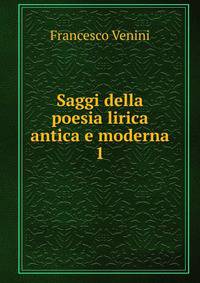 Saggi della poesia lirica antica e moderna. 1