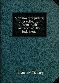 Monumental pillars; or, A collection of remarkable instances of the judgment .