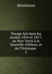 Voyage fait dans les ann?es 1816 et 1817: de New Yorck ? la Nouvelle-Orl?ans, et de l'Or?noque .