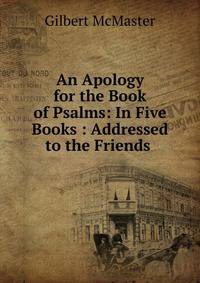 An Apology for the Book of Psalms: In Five Books : Addressed to the Friends .