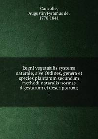 Regni vegetabilis systema naturale, sive Ordines, genera et species plantarum secundum methodi naturalis normas digestarum et descriptarum;. 1