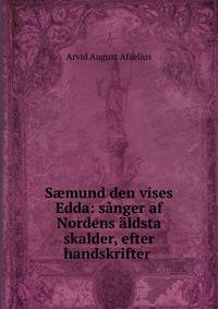 S?mund den vises Edda: s?nger af Nordens ?ldsta skalder, efter handskrifter .