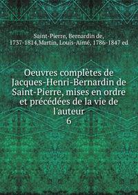 Oeuvres compl?tes de Jacques-Henri-Bernardin de Saint-Pierre, mises en ordre et pr?c?d?es de la vie de l'auteur