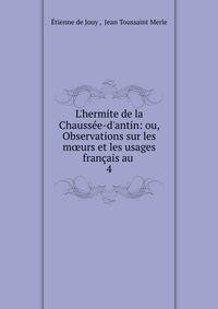 L'hermite de la Chauss?e-d'antin: ou, Observations sur les m?urs et les usages fran?ais au .