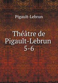 Thtre de Pigault-Lebrun .. 5-6