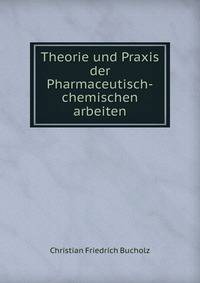Theorie und Praxis der Pharmaceutisch-chemischen arbeiten.