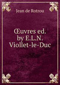 ?uvres ed. by E.L.N. Viollet-le-Duc.