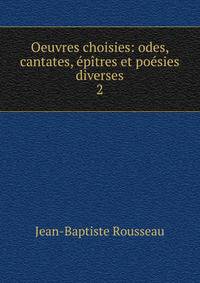 Oeuvres choisies: odes, cantates, ?p?tres et po?sies diverses