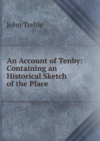 An Account of Tenby: Containing an Historical Sketch of the Place