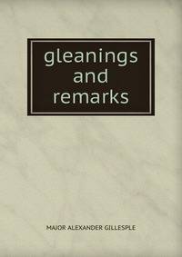 Gleanings and remarks