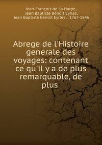 Abrege de l'Histoire generale des voyages: contenant ce qu'il y a de plus remarquable, de plus .