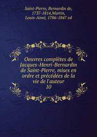Oeuvres compl?tes de Jacques-Henri-Bernardin de Saint-Pierre, mises en ordre et pr?c?d?es de la vie de l'auteur
