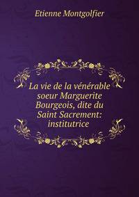 La vie de la v?n?rable soeur Marguerite Bourgeois, dite du Saint Sacrement: institutrice .
