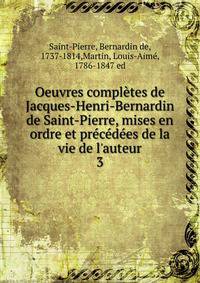 Oeuvres compl?tes de Jacques-Henri-Bernardin de Saint-Pierre, mises en ordre et pr?c?d?es de la vie de l'auteur