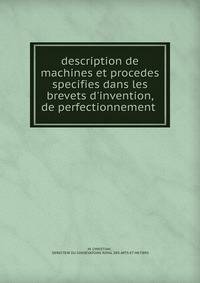 description de machines et procedes specifies dans les brevets d'invention, de perfectionnement .