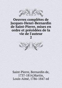Oeuvres compl?tes de Jacques-Henri-Bernardin de Saint-Pierre, mises en ordre et pr?c?d?es de la vie de l'auteur
