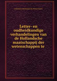 Letter- en oudheidkundige verhandelingen van de Hollandsche maatschappij der wetenschappen te .