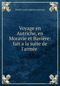 Voyage en Autriche, en Moravie et Bavi?re: fait a la suite de l'arm?e .