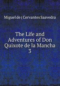 The Life and Adventures of Don Quixote de la Mancha. 3