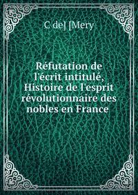 R?futation de l'?crit intitul?, Histoire de l'esprit r?volutionnaire des nobles en France .