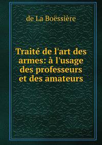Trait? de l'art des armes: ? l'usage des professeurs et des amateurs