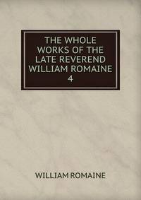 THE WHOLE WORKS OF THE LATE REVEREND WILLIAM ROMAINE. 4