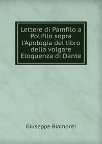 Lettere di Pamfilo a Polifilo sopra l'Apologia del libro della volgare Eloquenza di Dante