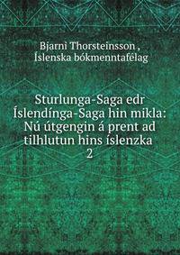 Sturlunga-Saga edr ?slend?nga-Saga hin mikla: N? ?tgengin ? prent ad tilhlutun hins ?slenzka .