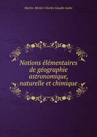 Notions elementaires de geographie astronomique, naturelle et chimique