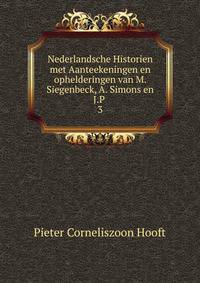 Nederlandsche Historien met Aanteekeningen en ophelderingen van M. Siegenbeck, A. Simons en J.P .. 3