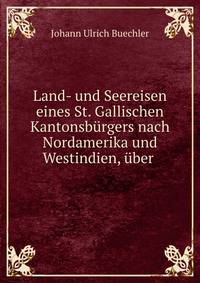 Land- und Seereisen eines St. Gallischen Kantonsb?rgers nach Nordamerika und Westindien, ?ber .